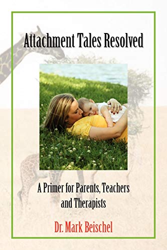 Attachment Tales Resolved: A Primer for Parents, Teachers and Therapists