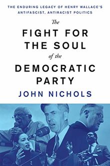 The Fight for the Soul of the Democratic Party: Henry Wallace, Donald Trump, and the Democratic Party's Road Not Taken