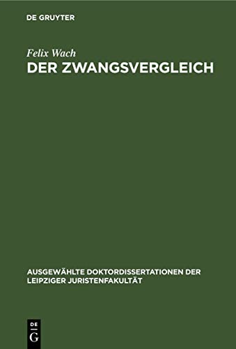 Der Zwangsvergleich: Eine civilprocessuale Abhandlung (Ausgewählte Doktordissertationen der Leipziger Juristenfakultät)