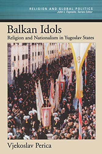 Balkan Idols: Religion and Nationalism in Yugoslav States (Religion and Global Politics)