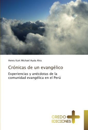 Crónicas de un evangélico: Experiencias y anécdotas de la comunidad evangélica en el Perú