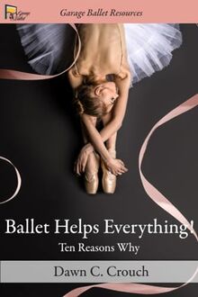 Ballet Helps Everything!: Ten Reasons Why (Garage Ballet, Band 1)