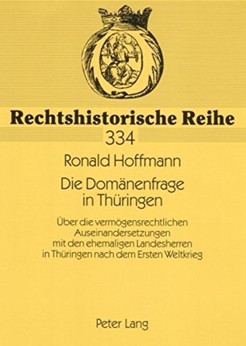 Die Domänenfrage in Thüringen: Über die vermögensrechtlichen Auseinandersetzungen mit den ehemaligen Landesherren in Thüringen nach dem Ersten Weltkrieg (Rechtshistorische Reihe)
