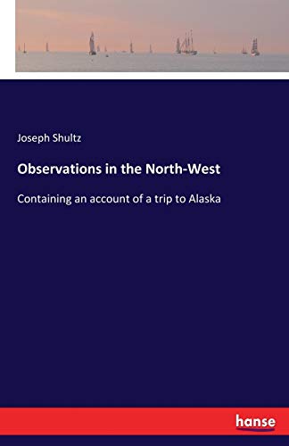 Observations in the North-West: Containing an account of a trip to Alaska