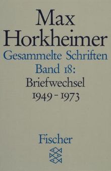 Max Horkheimer. Gesammelte Schriften - Taschenbuch-Ausgabe: Gesammelte Schriften in 19 Bänden: Band 18: Briefwechsel 1949-1973: BD 18