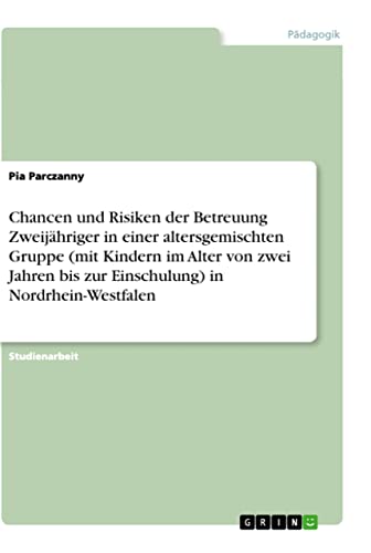 Chancen und Risiken der Betreuung Zweijähriger in einer altersgemischten Gruppe (mit Kindern im Alter von zwei Jahren bis zur Einschulung) in Nordrhein-Westfalen
