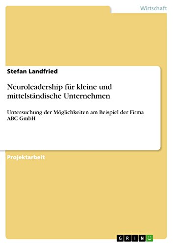 Neuroleadership für kleine und mittelständische Unternehmen: Untersuchung der Möglichkeiten am Beispiel der Firma ABC GmbH