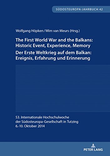 The First World War and the Balkans: Historic Event, Experience, Memory Der Erste Weltkrieg auf dem Balkan: Ereignis, Erfahrung und Erinnerung: 53. ... Oktober 2014 (Südosteuropa-Jahrbuch, Band 42)