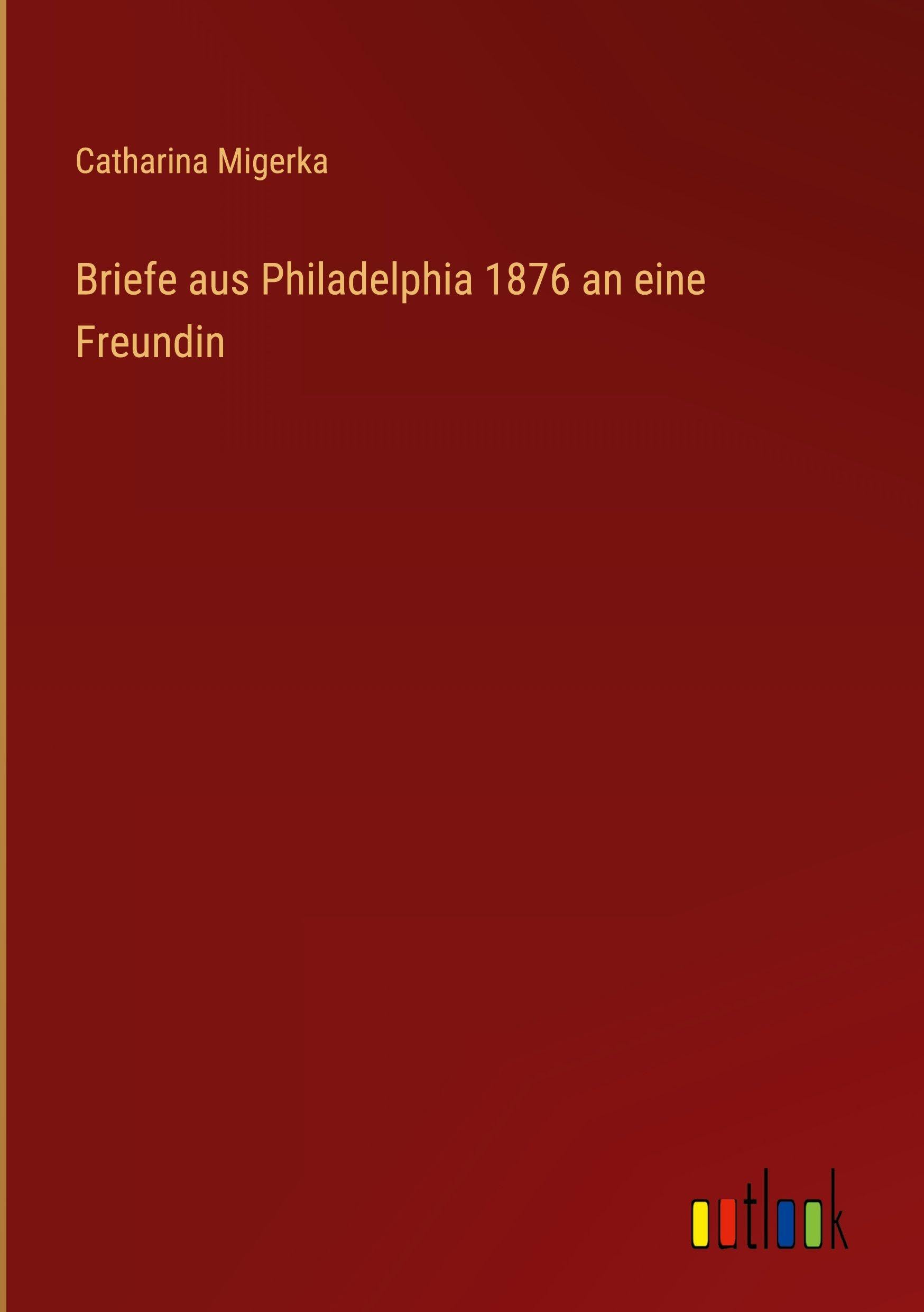 Briefe aus Philadelphia 1876 an eine Freundin