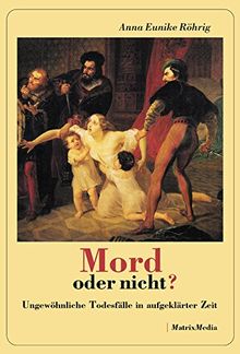 Mord oder nicht ?: Ungewöhnliche Todesfälle in aufgeklärter Zeit