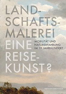 Landschaftsmalerei, eine Reisekunst?: Mobilität und Naturerfahrung im 19. Jahrhundert