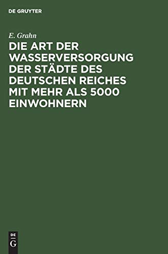 Die Art der Wasserversorgung der Städte des Deutschen Reiches mit mehr als 5000 Einwohnern: Statistische Erhebungen, angeregt durch die Hygiene-Ausstellung 1883 in Berlin