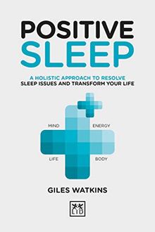 Positive Sleep: A holistic approach to resolve sleep issues and transform your life (Positive Wellbeing)