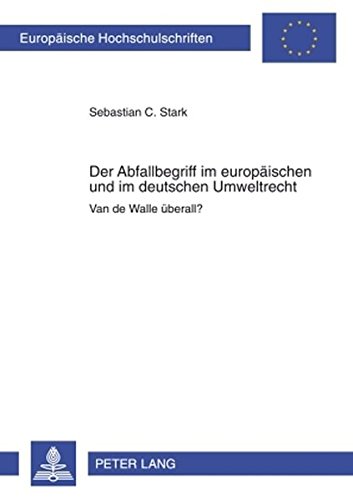 Der Abfallbegriff im europäischen und im deutschen Umweltrecht: Van de Walle überall? (Europäische Hochschulschriften / European University Studies / Publications Universitaires Européennes)