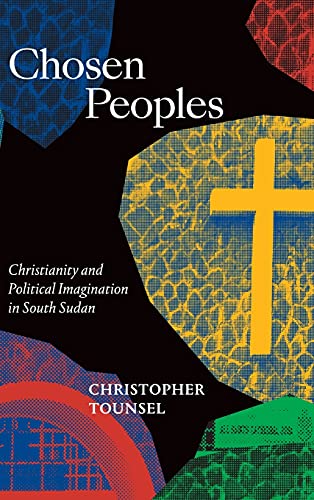 Chosen Peoples: Christianity and Political Imagination in South Sudan (Religious Cultures of African and African Diaspora People)