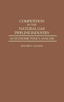 Competition in the Natural Gas Pipeline Industry: An Economic Policy Analysis