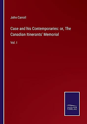 Case and his Contemporaries: or, The Canadian Itinerants' Memorial: Vol. I