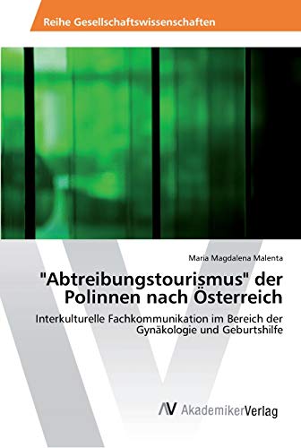 Abtreibungstourismus der Polinnen nach Österreich: Interkulturelle Fachkommunikation im Bereich der Gynäkologie und Geburtshilfe