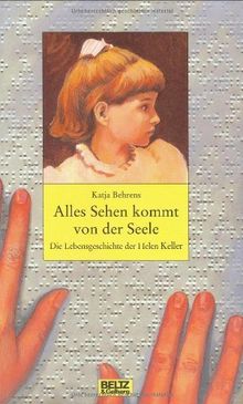 Alles Sehen kommt von der Seele: Die Lebensgeschichte der Helen Keller (Beltz & Gelberg - Biographie)