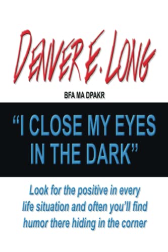 I CLOSE MY EYES IN THE DARK: “Look for the positive in every life situation and often you’ll find humor there hiding in the corner”