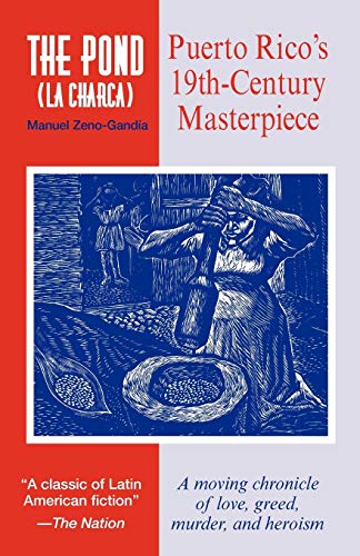The Pond (La Charca): Puerto Rico's Classic 19th Century Novel: a Moving Chronicle about Love, Greed, Murder and Heroism
