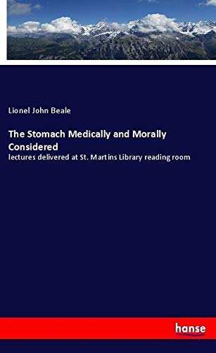 The Stomach Medically and Morally Considered: lectures delivered at St. Martins Library reading room