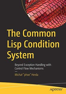 The Common Lisp Condition System: Beyond Exception Handling with Control Flow Mechanisms