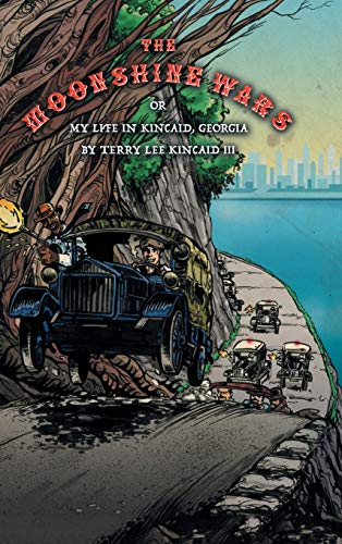 The Moonshine Wars: Or My Life in Kincaid, Georgia by Terry Lee Kincaid III