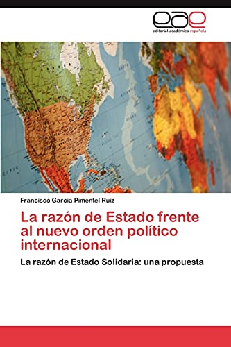 La razón de Estado frente al nuevo orden político internacional: La razón de Estado Solidaria: una propuesta
