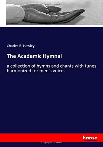 The Academic Hymnal: a collection of hymns and chants with tunes harmonized for men's voices