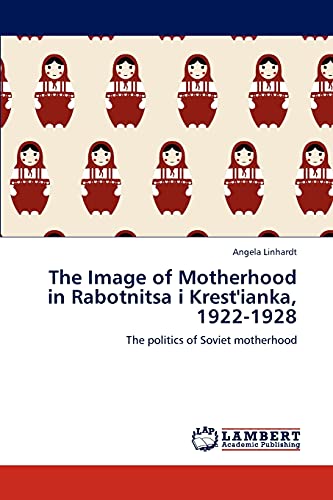 The Image of Motherhood in Rabotnitsa i Krest'ianka, 1922-1928: The politics of Soviet motherhood