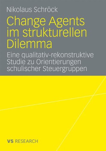 Change Agents Im Strukturellen Dilemma: Eine qualitativ-rekonstruktive Studie zu Orientierungen schulischer Steuergruppen (German Edition)