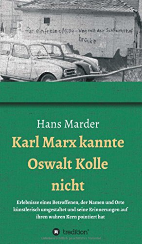 Karl Marx kannte Oswalt Kolle nicht: Erlebnisse eines Betroffenen, der Namen und Orte künstlerisch umgestaltet und seine Erinnerungen auf ihren wahren Kern pointiert hat