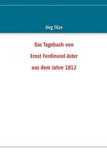 Das Tagebuch von Ernst Ferdinand Aster aus dem Jahre 1812