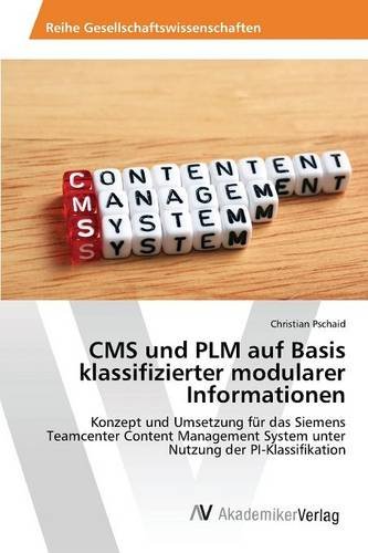 CMS und PLM auf Basis klassifizierter modularer Informationen: Konzept und Umsetzung für das Siemens Teamcenter Content Management System unter Nutzung der PI-Klassifikation