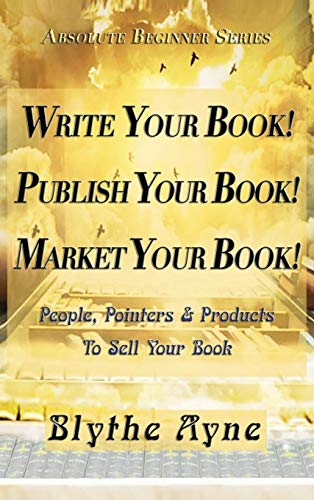 Write Your Book! Publish Your Book! Market Your Book!: People, Pointers & Products to Sell Your Book (Absolute Beginner, Band 1)