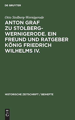 Anton Graf zu Stolberg-Wernigerode. Ein Freund und Ratgeber König Friedrich Wilhelms IV. (Historische Zeitschrift / Beihefte, 8, Band 8)