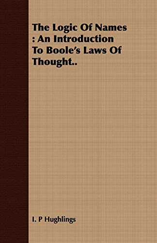 The Logic Of Names: An Introduction To Boole's Laws Of Thought..