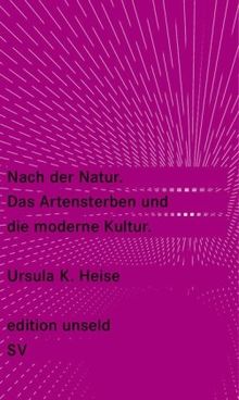 Nach der Natur: Das Artensterben und die moderne Kultur (edition unseld)