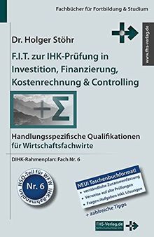 F.I.T. zur IHK-Prüfung in Investition, Finanzierung, Kostenrechnung & Controlling: Handlungsspezifische Qualifikationen für Wirtschaftsfachwirte (Fachbücher für Fortbildung & Studium)