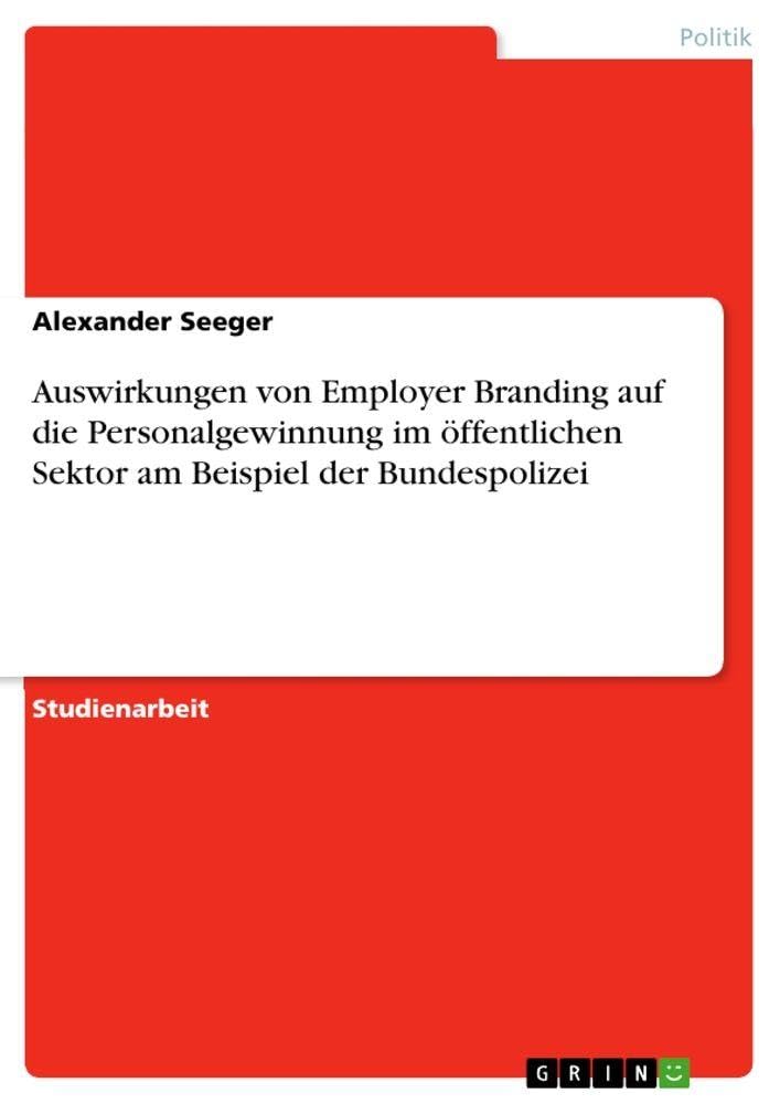 Auswirkungen von Employer Branding auf die Personalgewinnung im öffentlichen Sektor am Beispiel der Bundespolizei