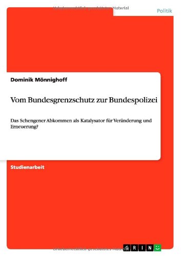 Vom Bundesgrenzschutz zur Bundespolizei: Das Schengener Abkommen als Katalysator für Veränderung und Erneuerung?