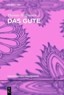 Das Gute (Grundthemen Philosophie)