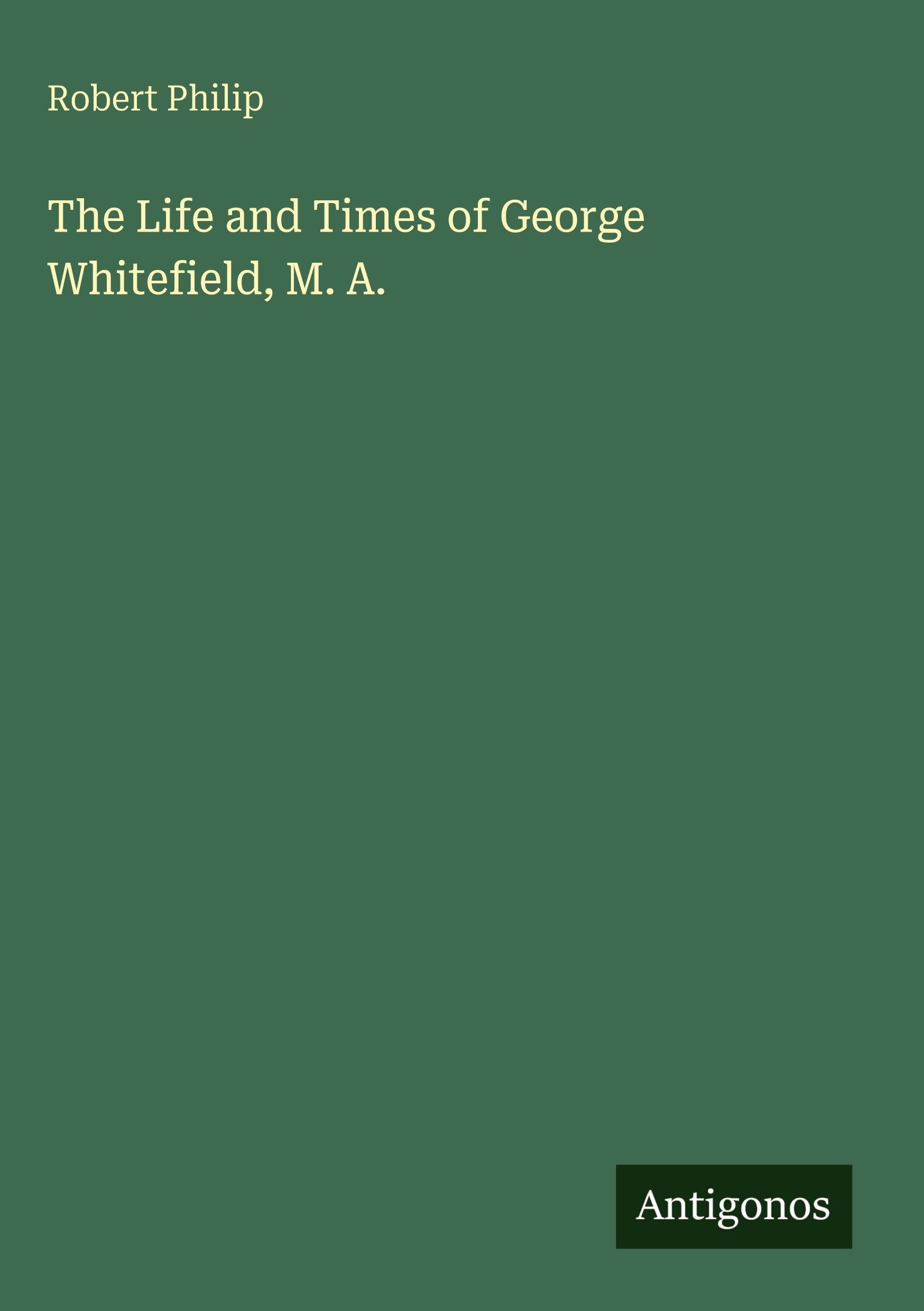The Life and Times of George Whitefield, M. A.