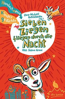 Sieben Ziegen fliegen durch die Nacht  Hundert neue Kindergedichte: hrsg. von Uwe-Michael Gutzschhahn