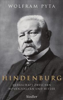 Hindenburg: Herrschaft zwischen Hohenzollern und Hitler