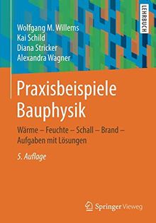 Praxisbeispiele Bauphysik: Wärme - Feuchte - Schall - Brand - Aufgaben mit Lösungen