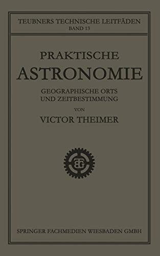 Praktische Astronomie: Geographische Orts- und Zeitbestimmung (Teubners technische Leitfäden)