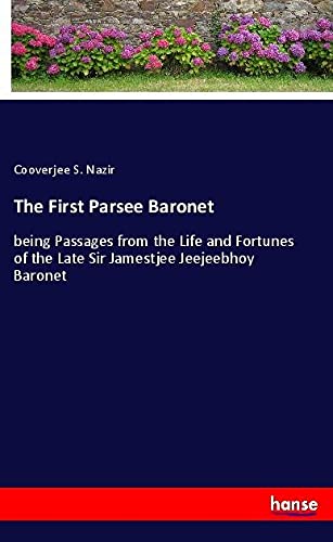 The First Parsee Baronet: being Passages from the Life and Fortunes of the Late Sir Jamestjee Jeejeebhoy Baronet