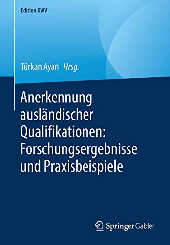 Anerkennung ausländischer Qualifikationen: Forschungsergebnisse und Praxisbeispiele (Edition KWV)